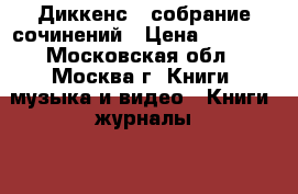 Диккенс - собрание сочинений › Цена ­ 3 500 - Московская обл., Москва г. Книги, музыка и видео » Книги, журналы   . Московская обл.